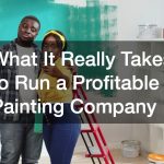 What It Really Takes to Run a Profitable Painting Company
