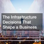 The Infrastructure Decisions That Shape a Business