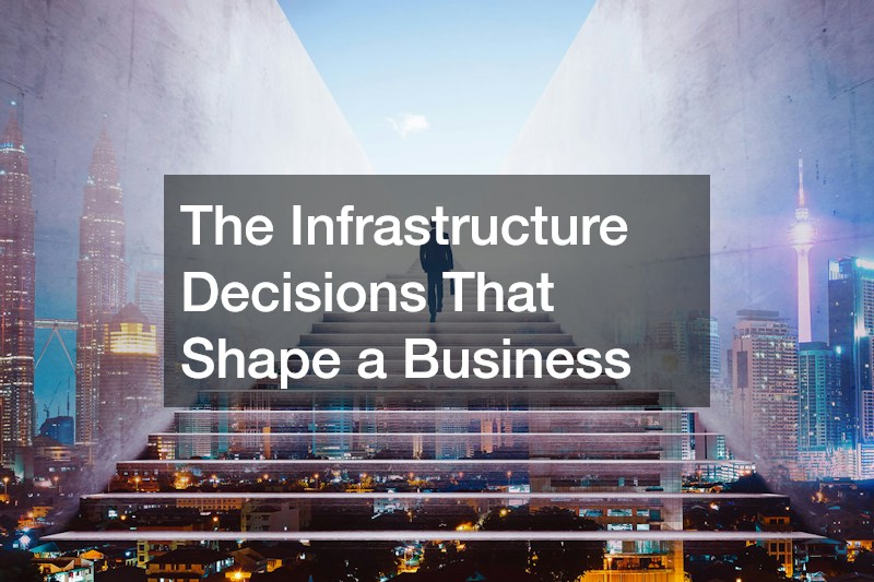 The Infrastructure Decisions That Shape a Business